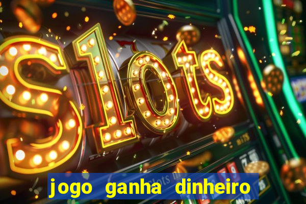 jogo ganha dinheiro de verdade